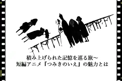 記事積み上げられた記憶を巡る旅～短編アニメつみきのいえの魅力とはアイキャッチ画像