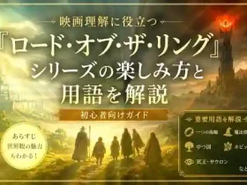 映画理解に役立つロードオブザリング シリーズの楽しみ方と用語を解説