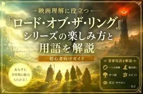 映画理解に役立つロードオブザリング シリーズの楽しみ方と用語を解説