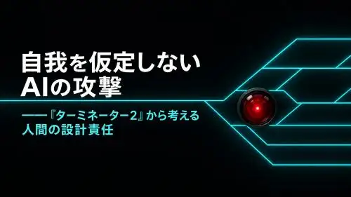 自我を仮定しないAIの攻撃ターミネーター2から考える人間の設計責任